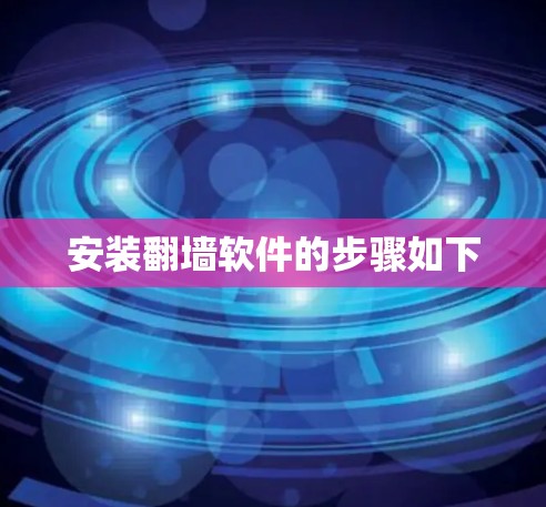 安装翻墙软件的步骤如下