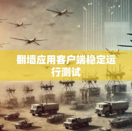 翻墙应用客户端稳定运行测试