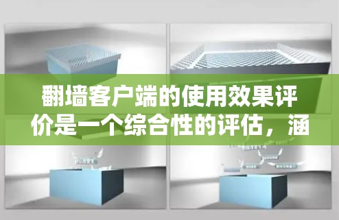 翻墙客户端的使用效果评价是一个综合性的评估，涵盖了其在用户体验、安全性、功能、适配性和易用性等方面的表现。以下是对翻墙客户端的评测
