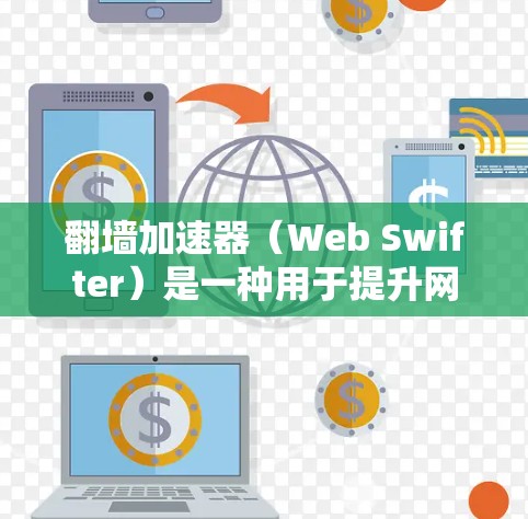 翻墙加速器（Web Swifter）是一种用于提升网页访问速度的工具，主要通过缓存缓存和超链接优化来实现。以下是一些经典的翻墙加速器推荐，涵盖了速度提升、缓存优化和用户体验