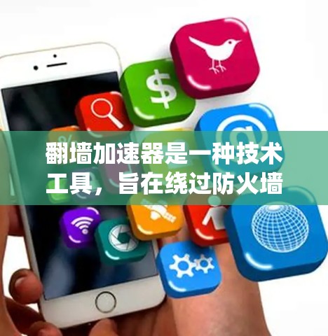 翻墙加速器是一种技术工具，旨在绕过防火墙，加速数据传输。以下是关于翻墙加速器的推荐