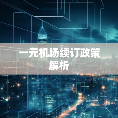 一元机场续订政策解析