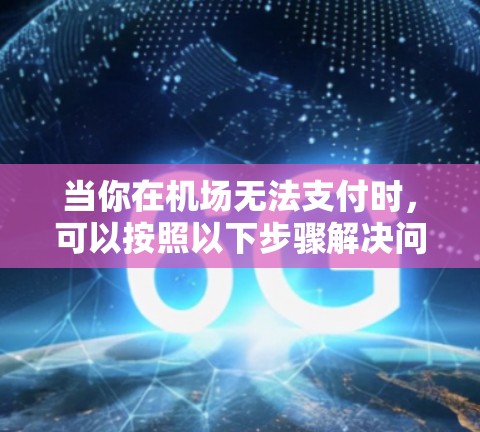 当你在机场无法支付时，可以按照以下步骤解决问题