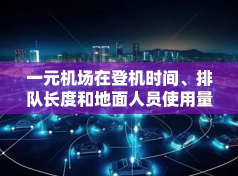 一元机场在登机时间、排队长度和地面人员使用量等方面可能存在限制。根据我的了解，机场通常需要控制这些方面，以确保安全和效率。以下是具体的解决方案
