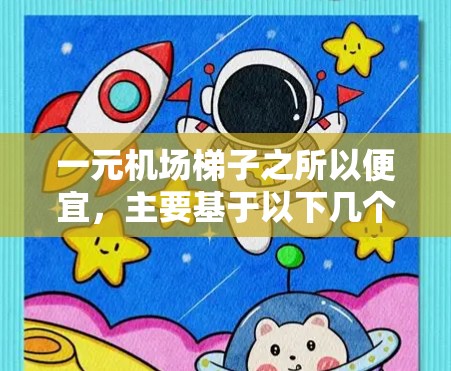 一元机场梯子之所以便宜，主要基于以下几个原因