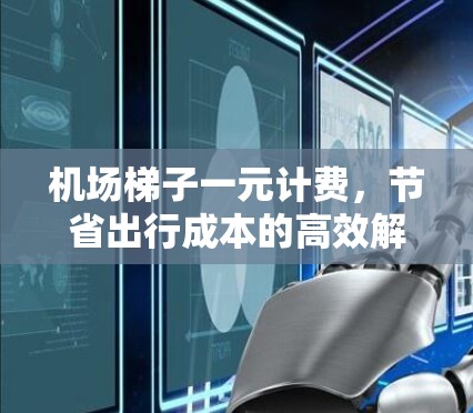 机场梯子一元计费，节省出行成本的高效解决方案