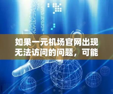 如果一元机场官网出现无法访问的问题,可能是由于以下原因 如果一元机场官网出现无法访问的问题,可能是由于以下原因