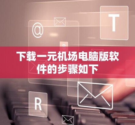下载一元机场电脑版软件的步骤如下