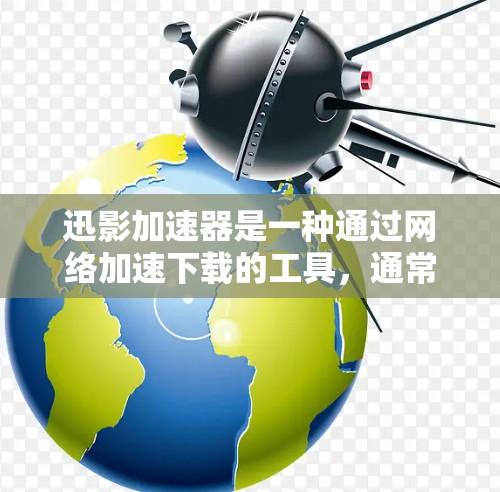 迅影加速器是一种通过网络加速下载的工具，通常需要通过服务器端配置才能实现科学上网加速。以下是逐步指南