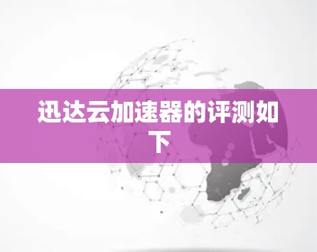 迅达云加速器的评测如下